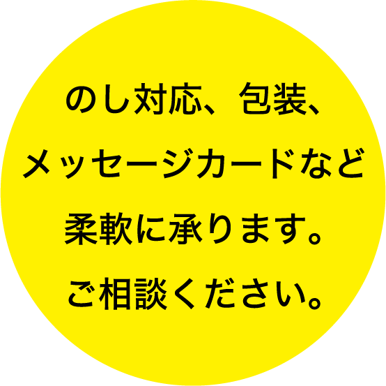 のし対応、包装、メッセージカードなど柔軟に承ります。ご相談ください。